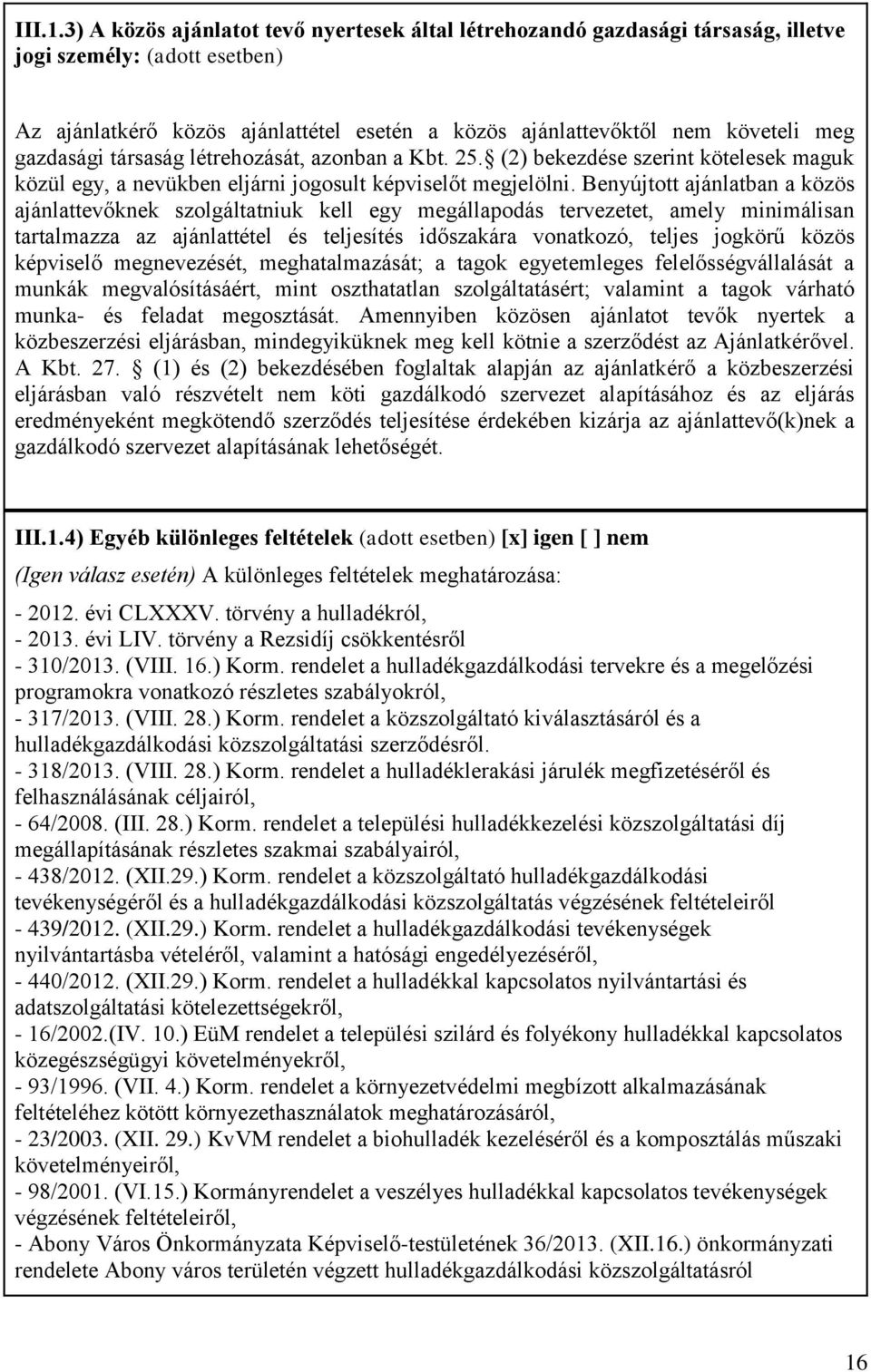 gazdasági társaság létrehozását, azonban a Kbt. 25. (2) bekezdése szerint kötelesek maguk közül egy, a nevükben eljárni jogosult képviselőt megjelölni.