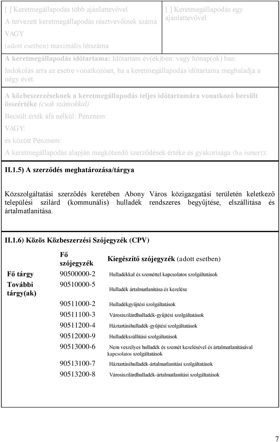 A közbeszerzéseknek a keretmegállapodás teljes időtartamára vonatkozó becsült összértéke (csak számokkal) Becsült érték áfa nélkül: Pénznem: VAGY: és között Pénznem: A keretmegállapodás alapján