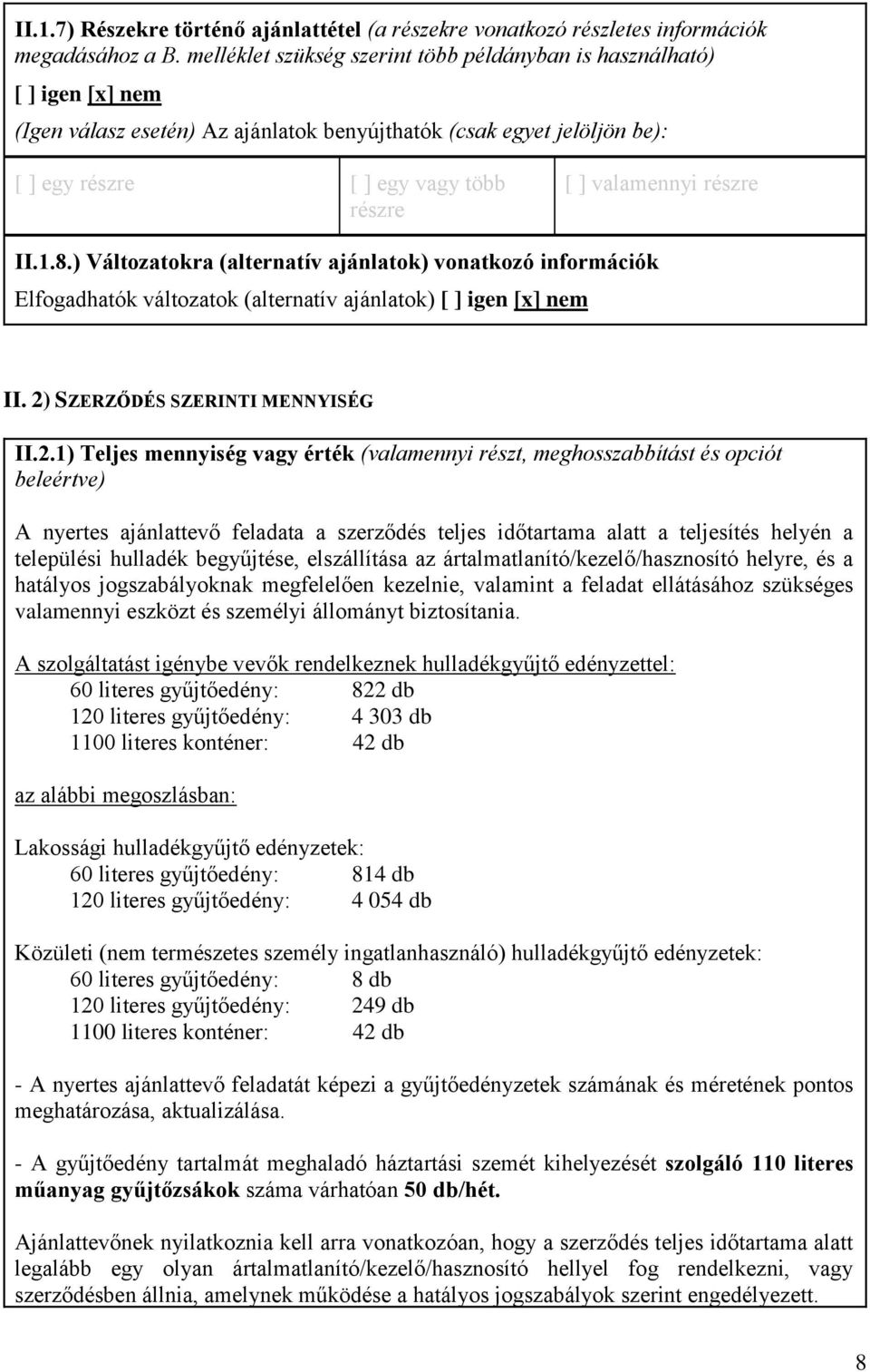 valamennyi részre II.1.8.) Változatokra (alternatív ajánlatok) vonatkozó információk Elfogadhatók változatok (alternatív ajánlatok) [ ] igen [x] nem II. 2)