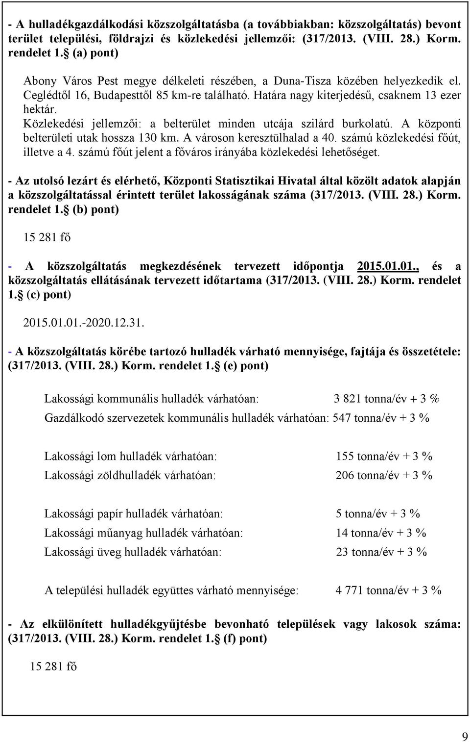 Közlekedési jellemzői: a belterület minden utcája szilárd burkolatú. A központi belterületi utak hossza 130 km. A városon keresztülhalad a 40. számú közlekedési főút, illetve a 4.