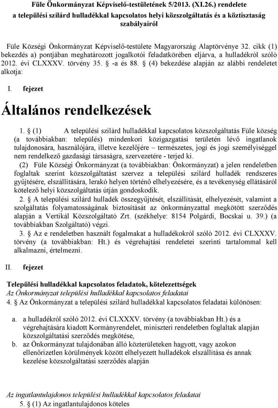 cikk (1) bekezdés a) pontjában meghatározott jogalkotói feladatkörében eljárva, a hulladékról szóló 2012. évi CLXXXV. törvény 35. -a és 88. (4) bekezdése alapján az alábbi rendeletet alkotja: I.