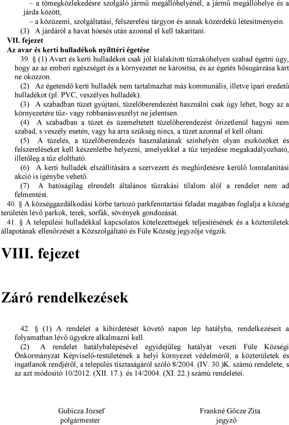 (1) Avart és kerti hulladékot csak jól kialakított tűzrakóhelyen szabad égetni úgy, hogy az az emberi egészséget és a környezetet ne károsítsa, és az égetés hősugárzása kárt ne okozzon.