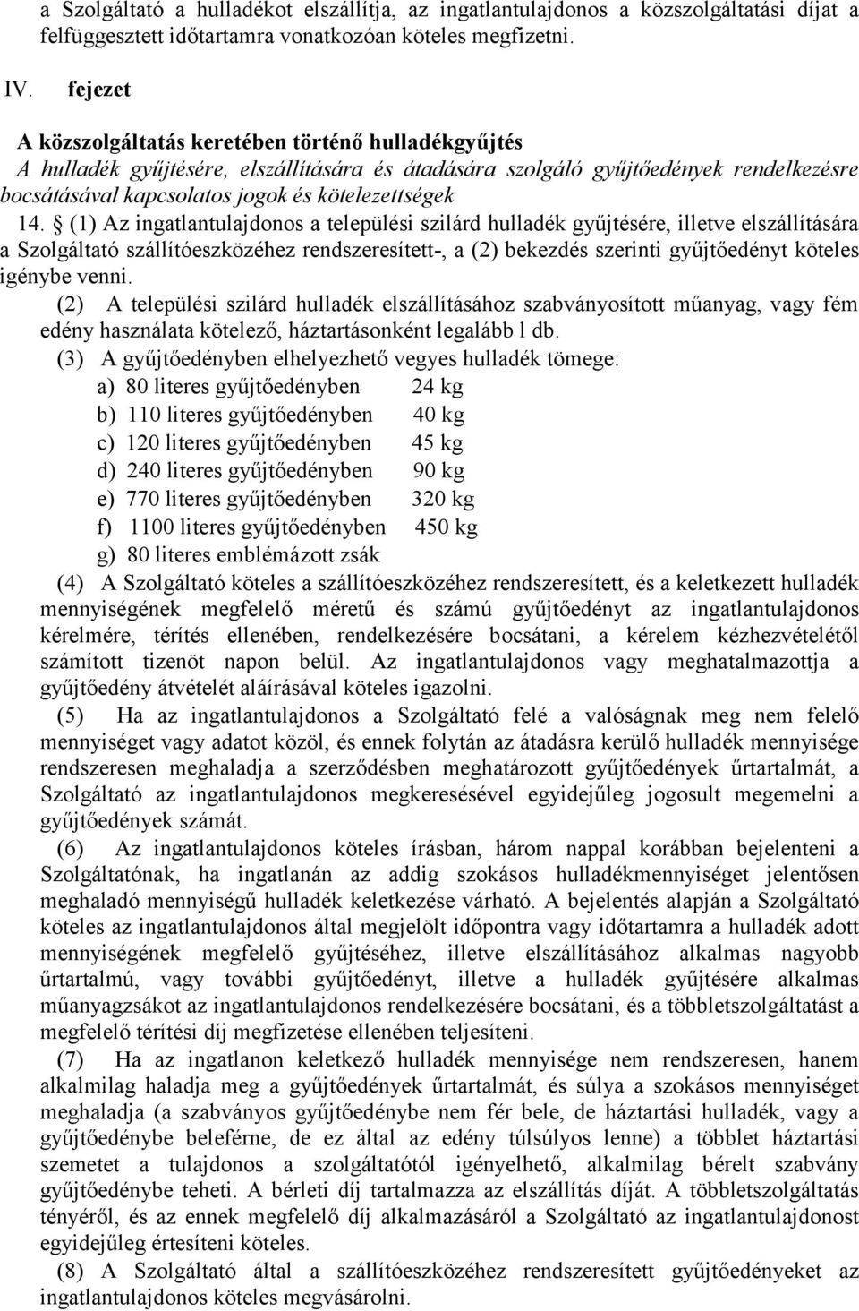 14. (1) Az ingatlantulajdonos a települési szilárd hulladék gyűjtésére, illetve elszállítására a Szolgáltató szállítóeszközéhez rendszeresített-, a (2) bekezdés szerinti gyűjtőedényt köteles igénybe