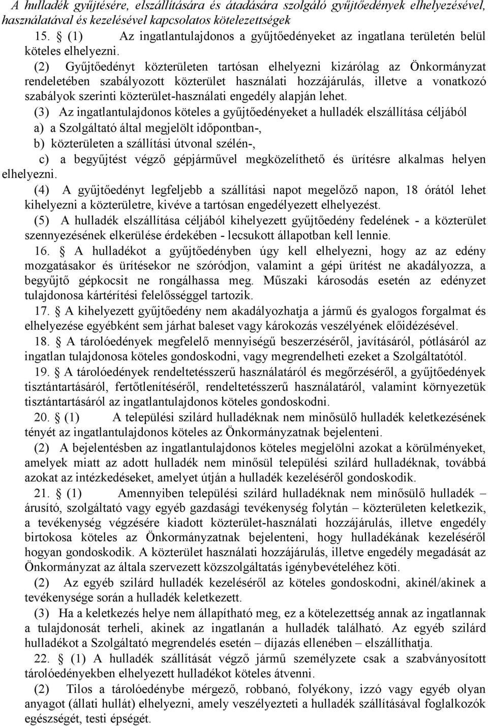 (2) Gyűjtőedényt közterületen tartósan elhelyezni kizárólag az Önkormányzat rendeletében szabályozott közterület használati hozzájárulás, illetve a vonatkozó szabályok szerinti közterület-használati