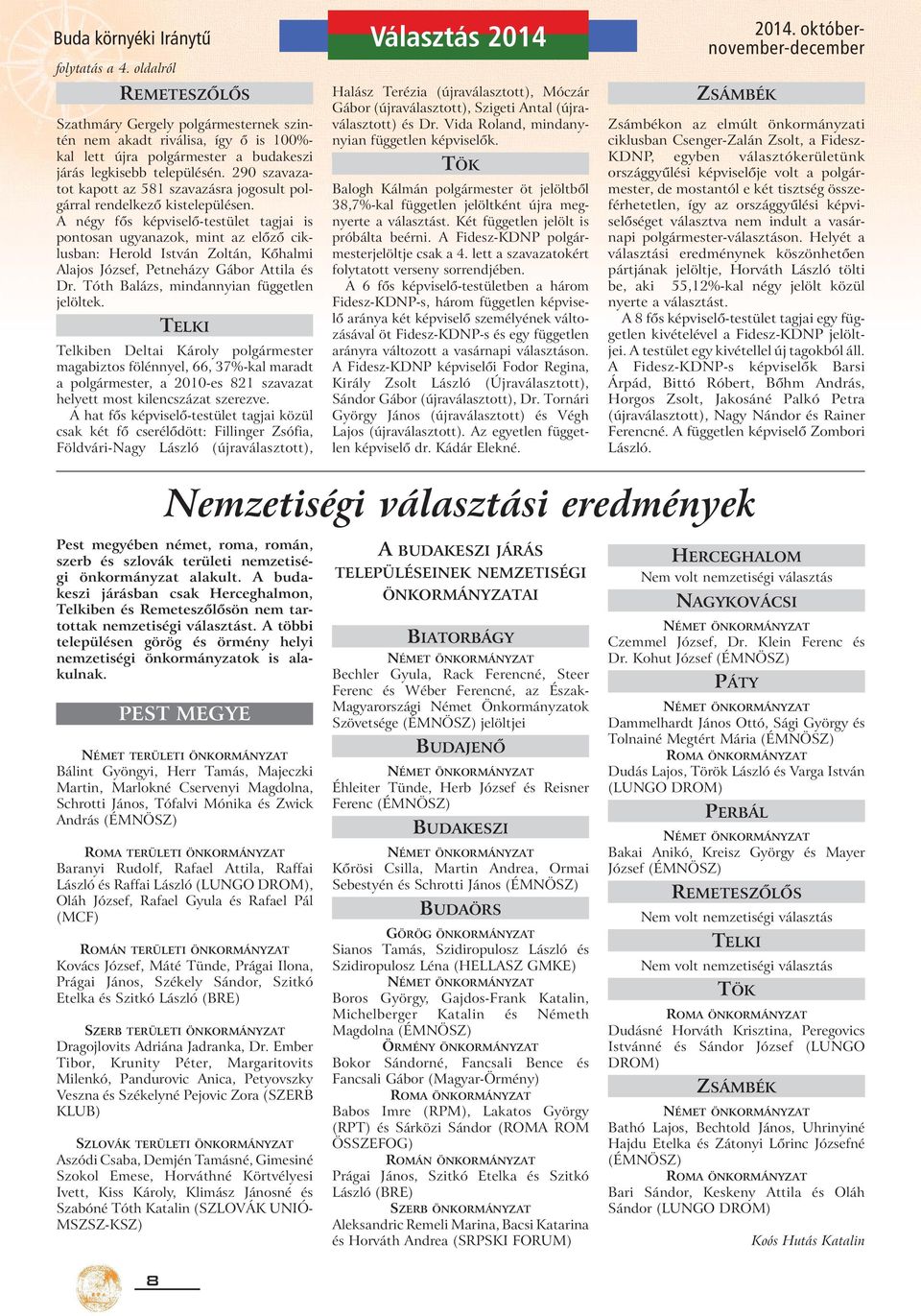 A négy fős képviselő-testület tagjai is pontosan ugyanazok, mint az előző ciklusban: Herold István Zoltán, Kőhalmi Alajos József, Petneházy Gábor Attila és Dr.