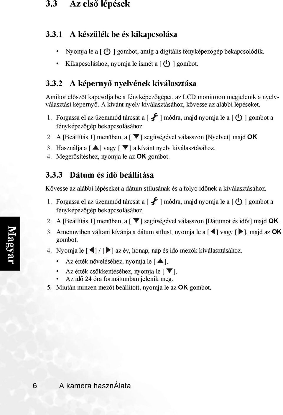 A [Beállítás 1] menüben, a segítségével válasszon [Nyelvet] majd OK. 3. Használja a vagy a kívánt nyelv kiválasztásához. 4. Megerősítéshez, nyomja le az OK gombot. 3.3.3 Dátum és idő beállítása Kövesse az alábbi lépéseket a dátum stílusának és a folyó időnek a kiválasztásához.