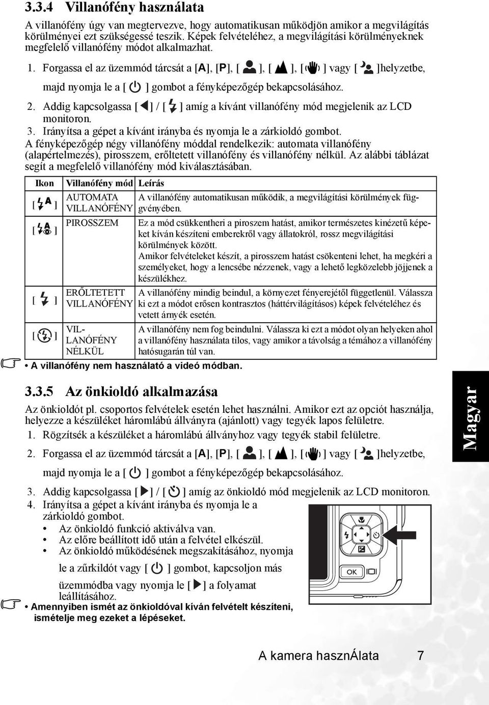 Forgassa el az üzemmód tárcsát a [A], [P],,, vagy helyzetbe, majd nyomja le a [ ] gombot a fényképezőgép bekapcsolásához. 2.