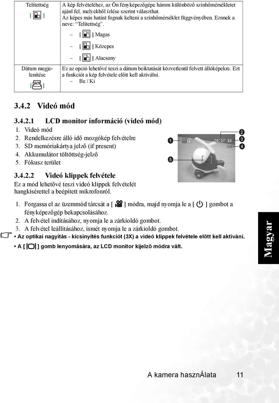 Magas Közepes Alacsony Dátum megjelenítése DATE Ez az opció lehetővé teszi a dátum beiktatását közvetlenül felvett állóképekre. Ezt a funkciót a kép felvétele előtt kell aktiválni. Be / Ki 3.4.