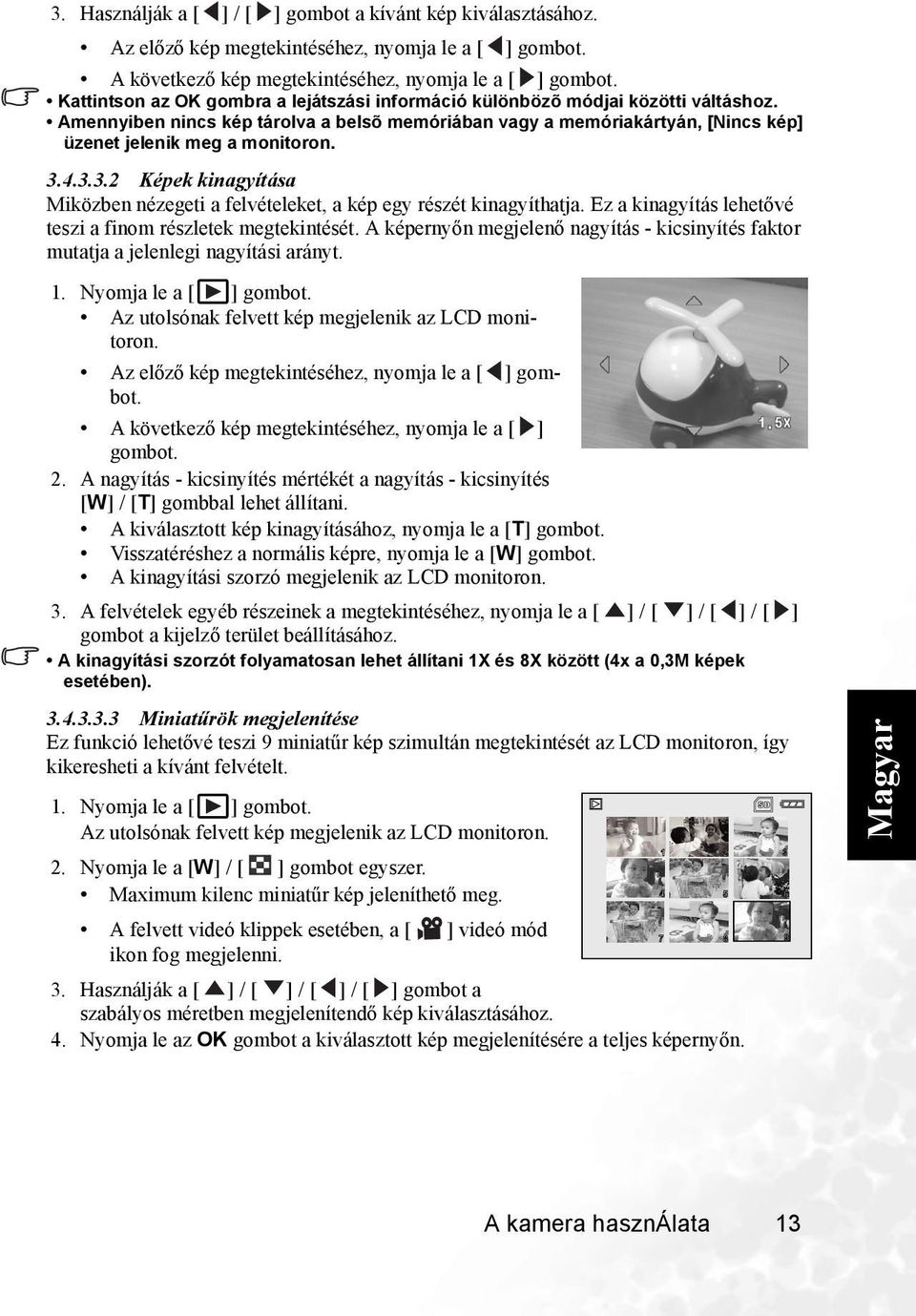 3.4.3.3.2 Képek kinagyítása Miközben nézegeti a felvételeket, a kép egy részét kinagyíthatja. Ez a kinagyítás lehetővé teszi a finom részletek megtekintését.