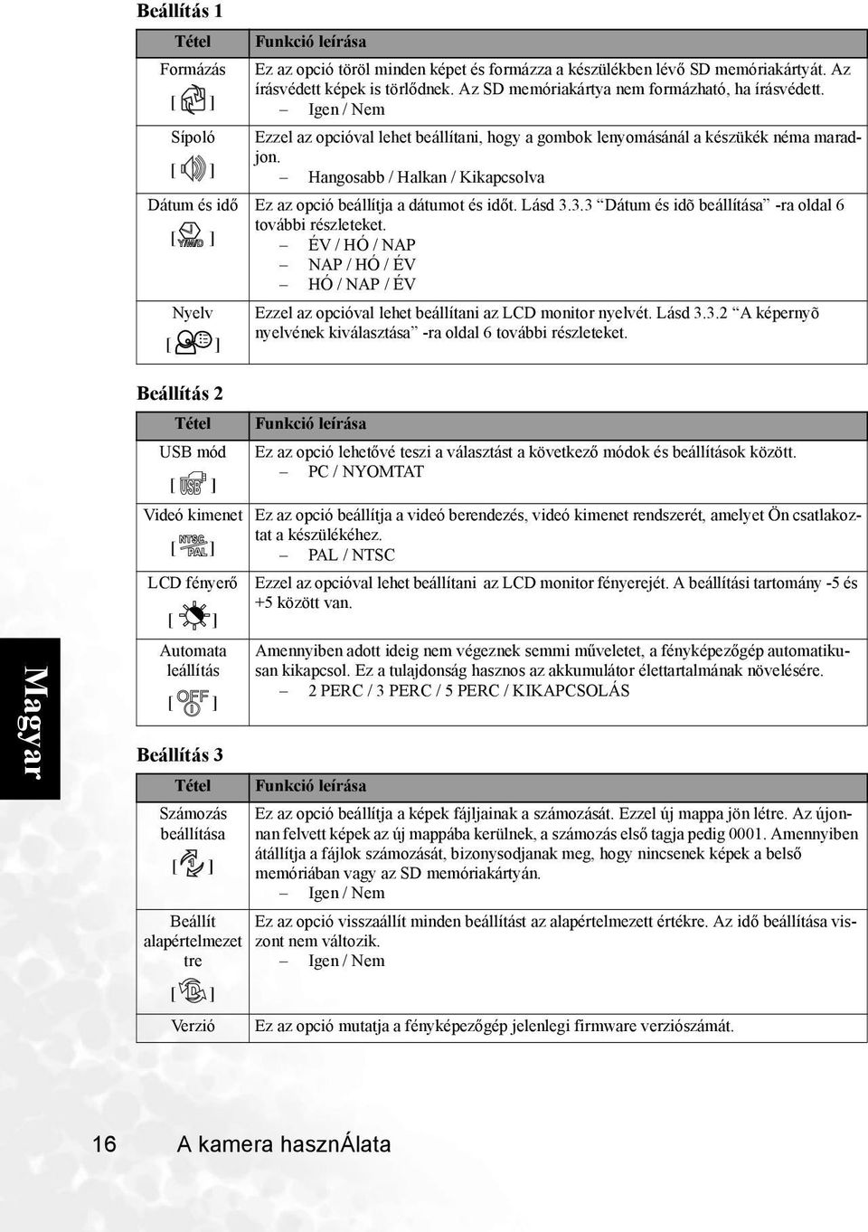 Hangosabb / Halkan / Kikapcsolva Ez az opció beállítja a dátumot és időt. Lásd 3.3.3 Dátum és idõ beállítása -ra oldal 6 további részleteket.