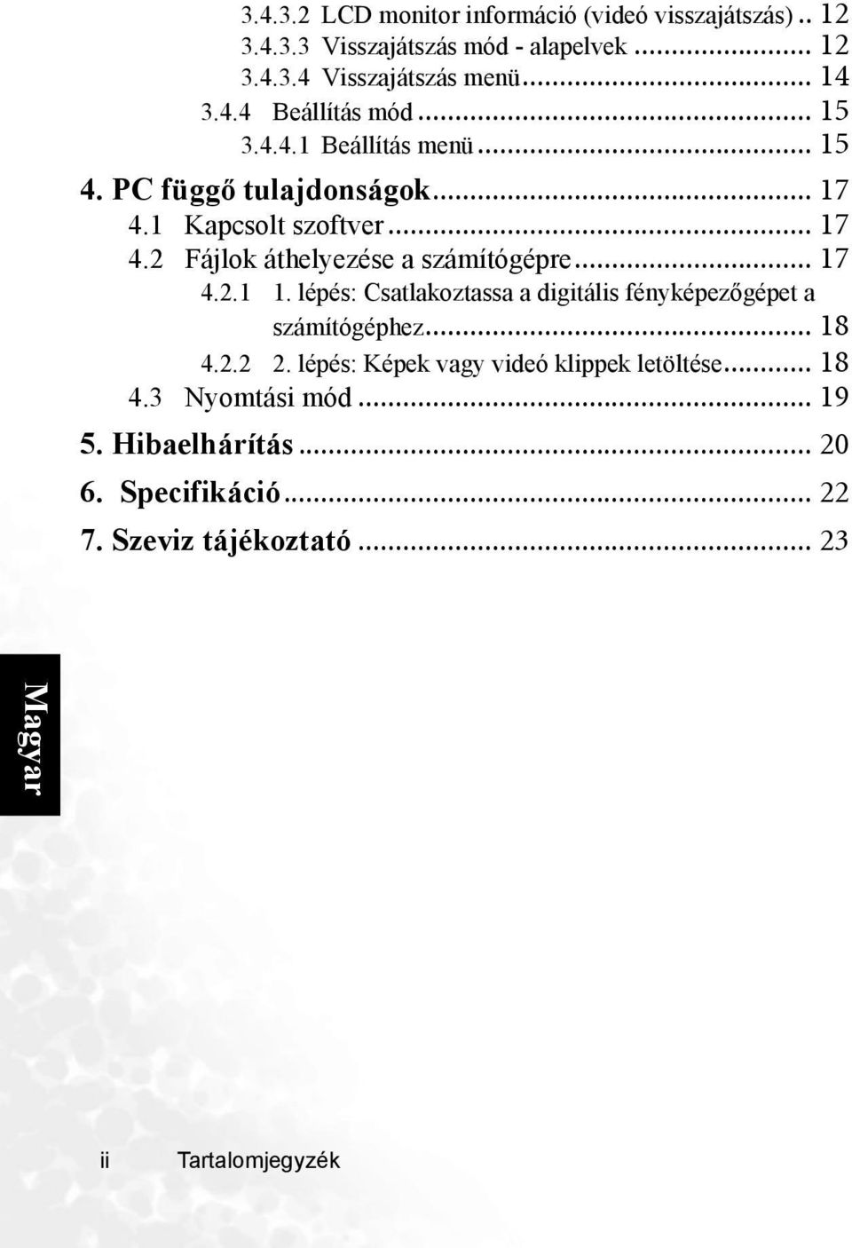 .. 17 4.2.1 1. lépés: Csatlakoztassa a digitális fényképezőgépet a számítógéphez... 18 4.2.2 2. lépés: Képek vagy videó klippek letöltése... 18 4.3 Nyomtási mód.