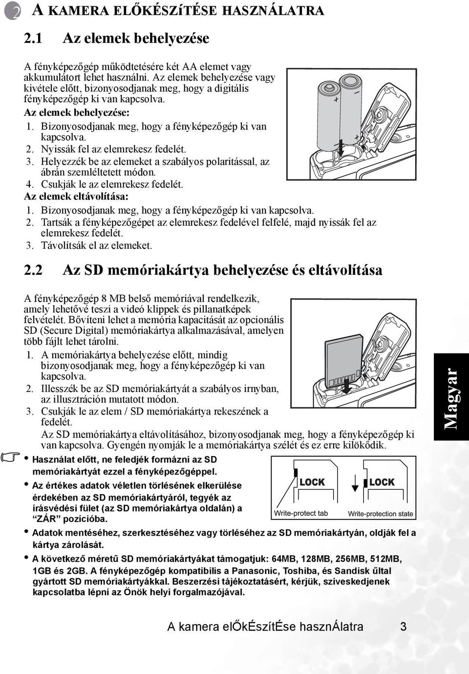 2. Nyissák fel az elemrekesz fedelét. 3. Helyezzék be az elemeket a szabályos polaritással, az ábrán szemléltetett módon. 4. Csukják le az elemrekesz fedelét. Az elemek eltávolítása: 1.