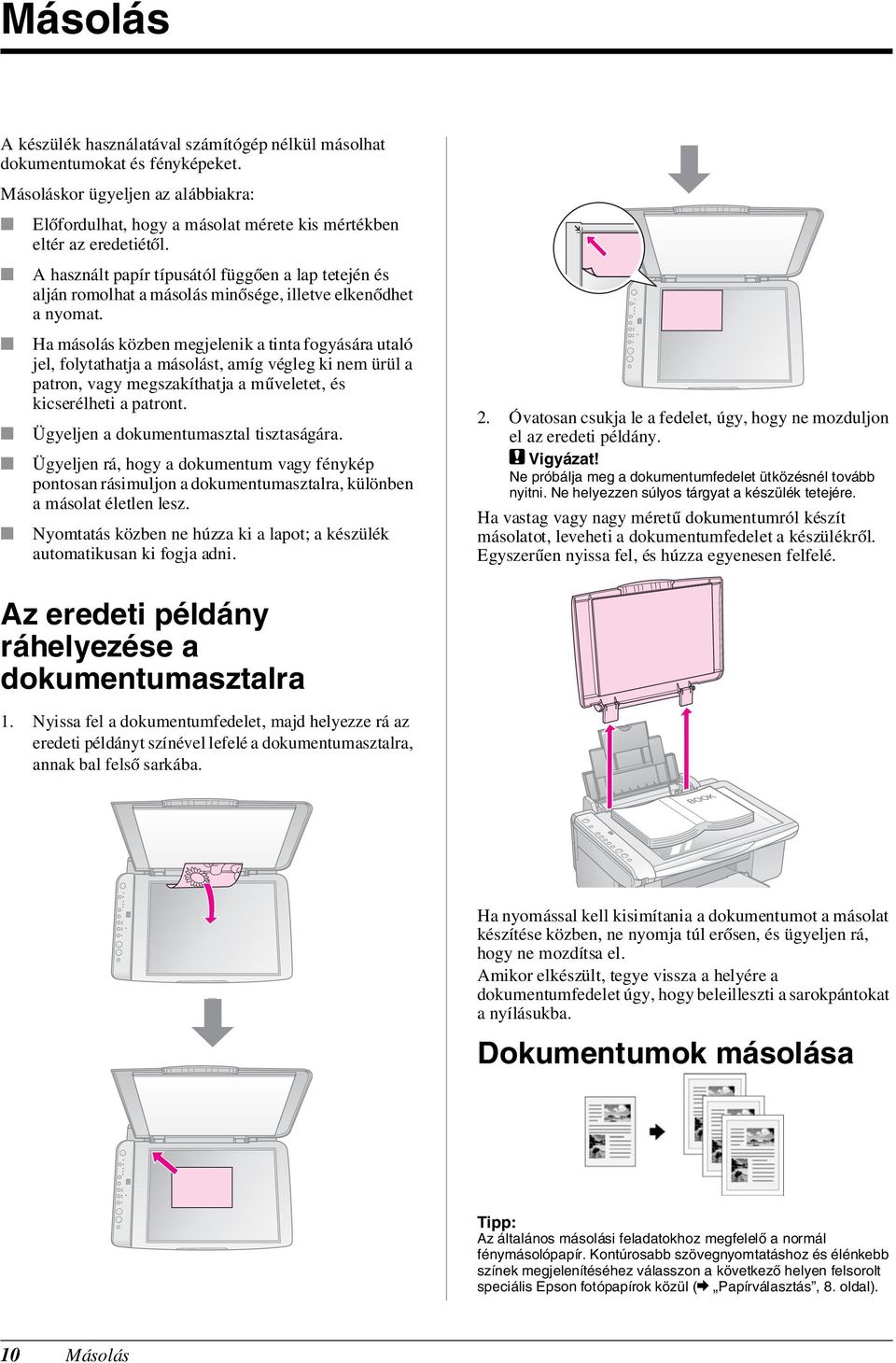 Ha másolás közben megjelenik a tinta fogyására utaló jel, folytathatja a másolást, amíg végleg ki nem ürül a patron, vagy megszakíthatja a műveletet, és kicserélheti a patront.