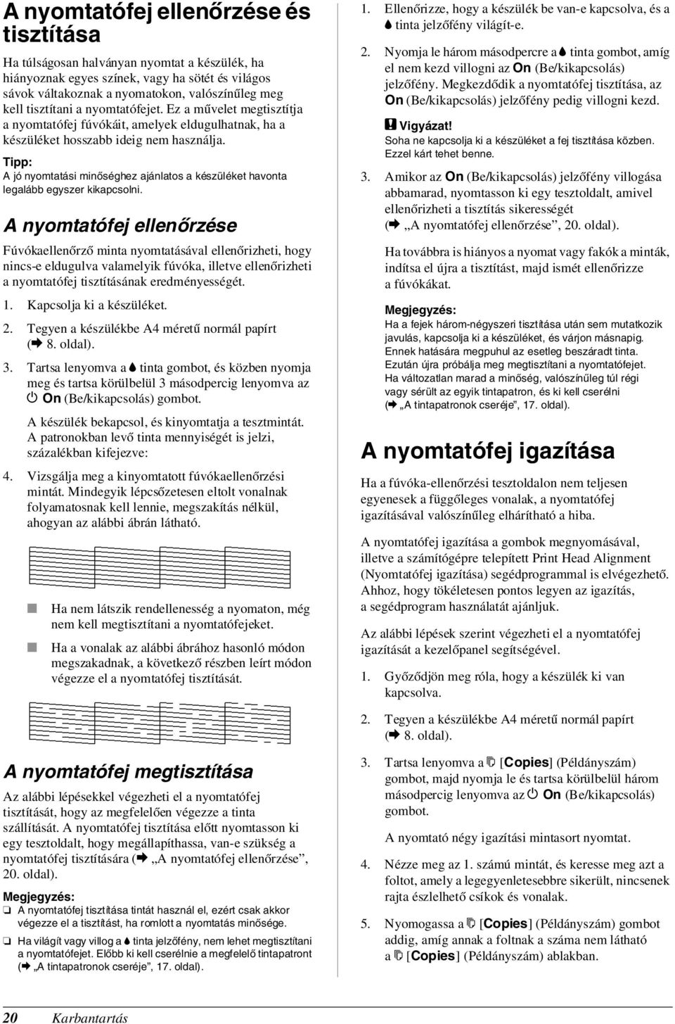 Tipp: A jó nyomtatási minőséghez ajánlatos a készüléket havonta legalább egyszer kikapcsolni.