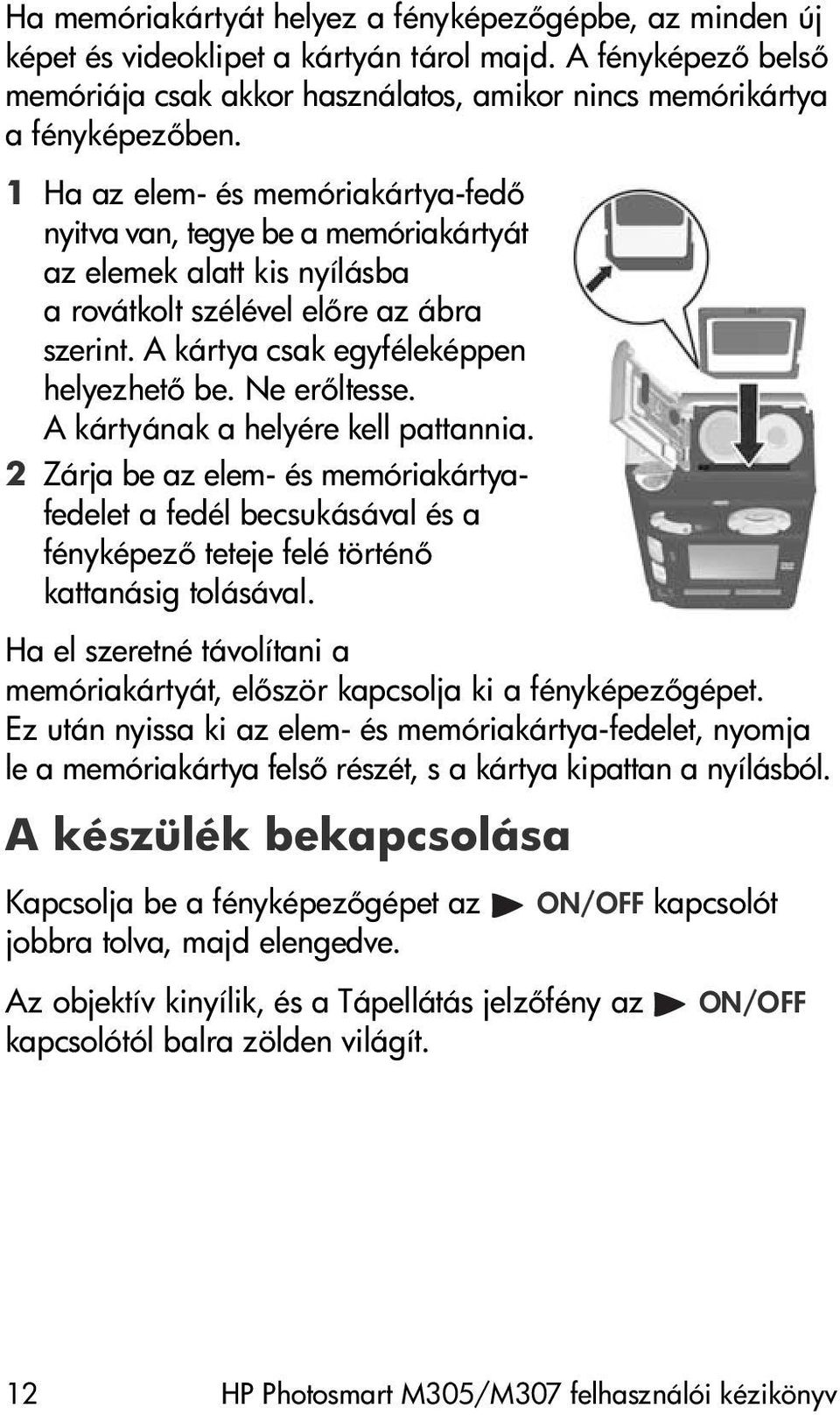 Ne er ltesse. A kártyának a helyére kell pattannia. 2 Zárja be az elem- és memóriakártyafedelet a fedél becsukásával és a fényképez teteje felé történ kattanásig tolásával.