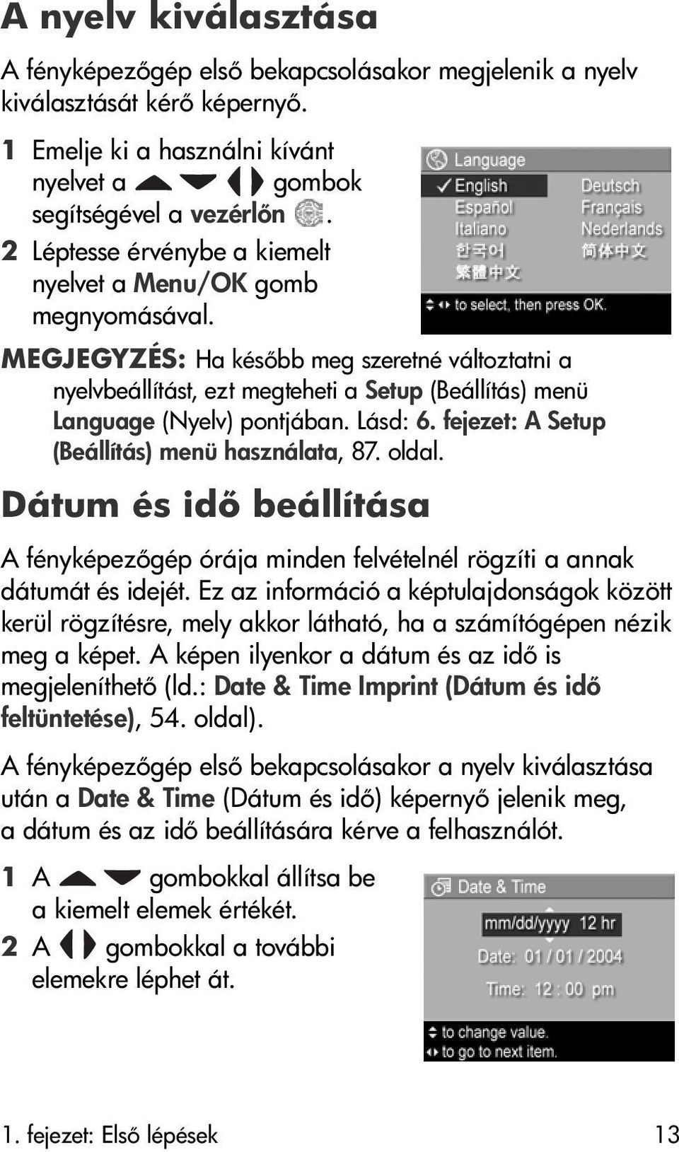 Lásd: 6. fejezet: A Setup (Beállítás) menü használata, 87. oldal. Dátum és id beállítása A fényképez gép órája minden felvételnél rögzíti a annak dátumát és idejét.