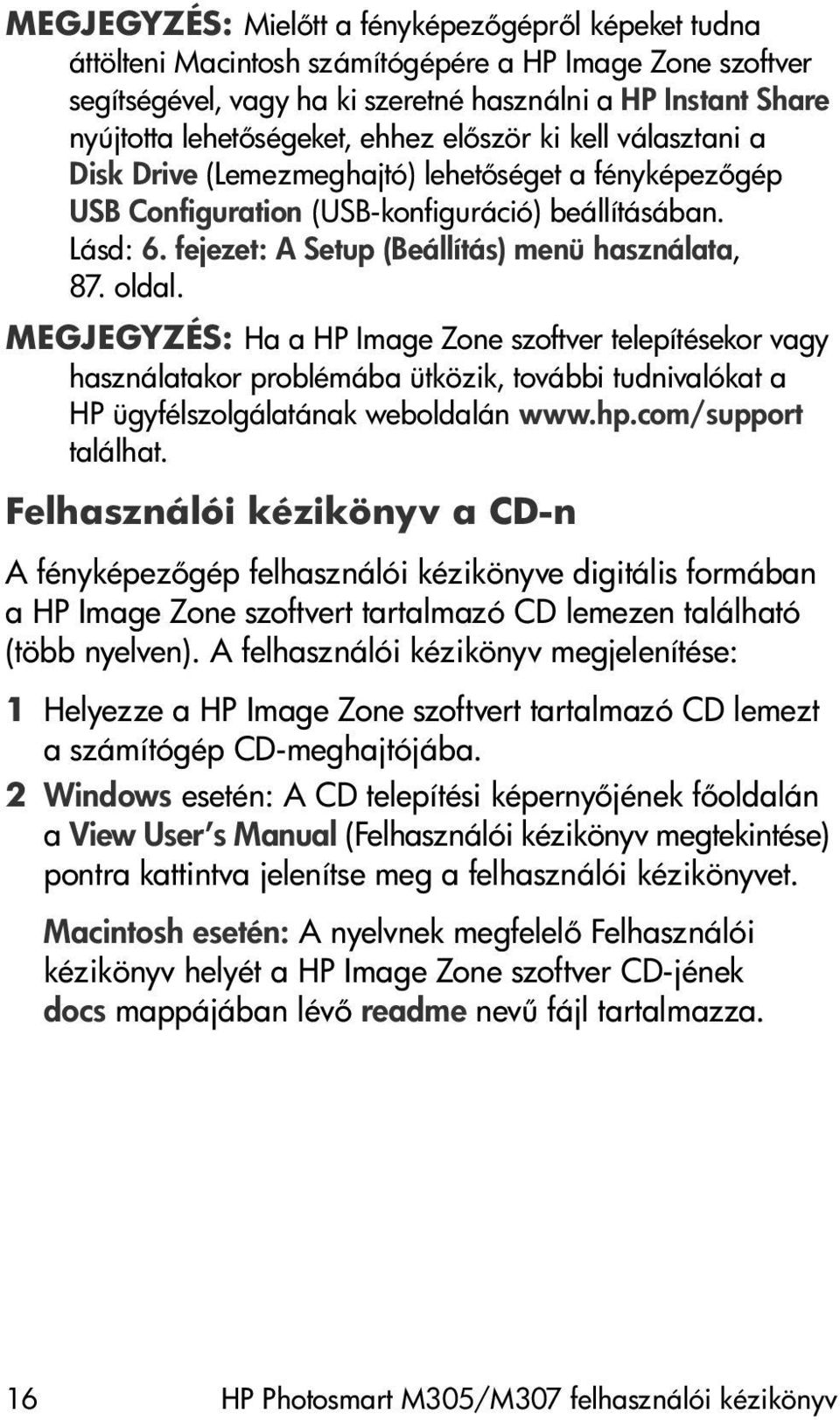 oldal. MEGJEGYZÉS: Ha a HP Image Zone szoftver telepítésekor vagy használatakor problémába ütközik, további tudnivalókat a HP ügyfélszolgálatának weboldalán www.hp.com/support találhat.