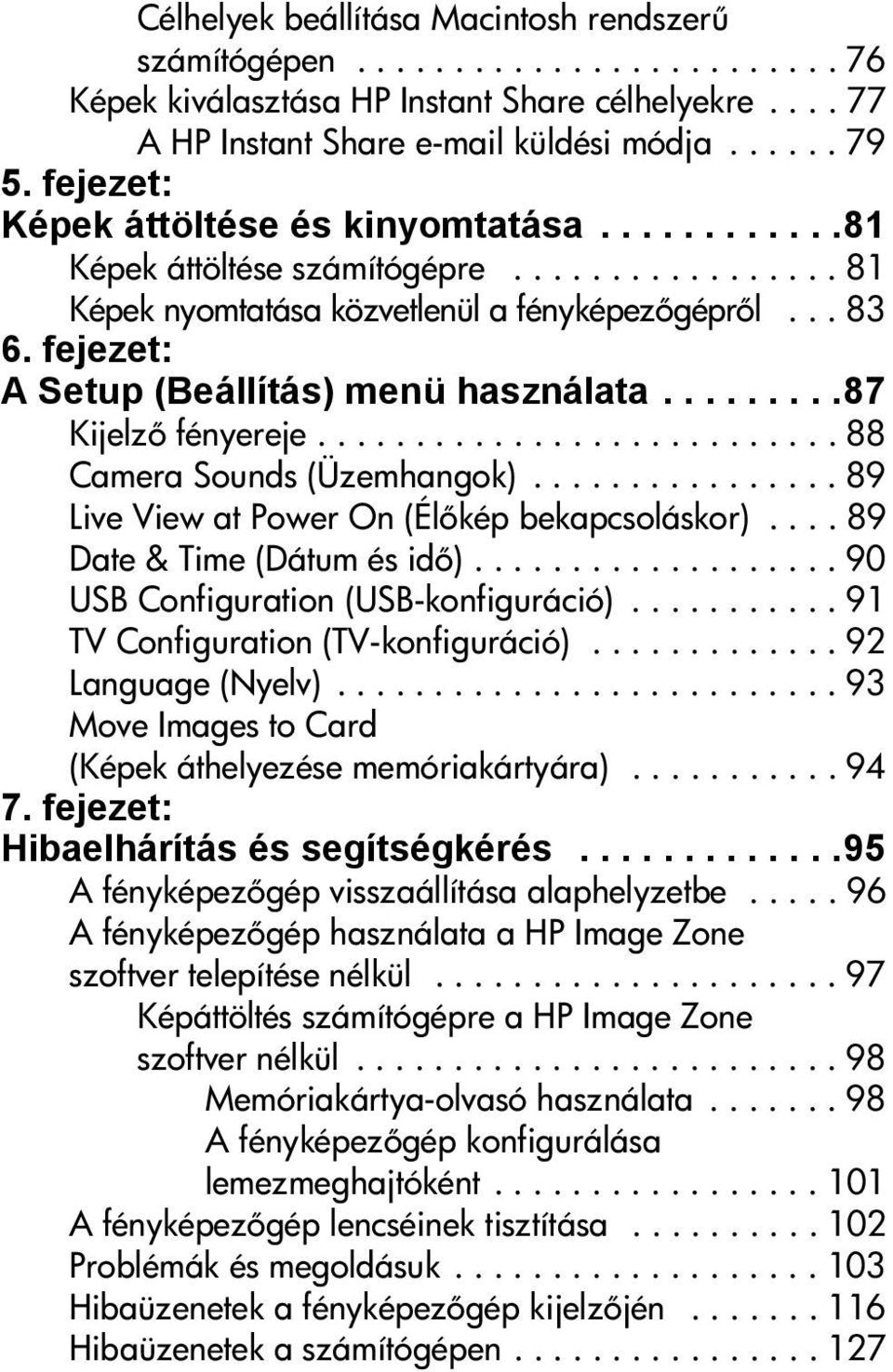 fejezet: A Setup (Beállítás) menü használata.........87 Kijelz fényereje........................... 88 Camera Sounds (Üzemhangok)................ 89 Live View at Power On (Él kép bekapcsoláskor).