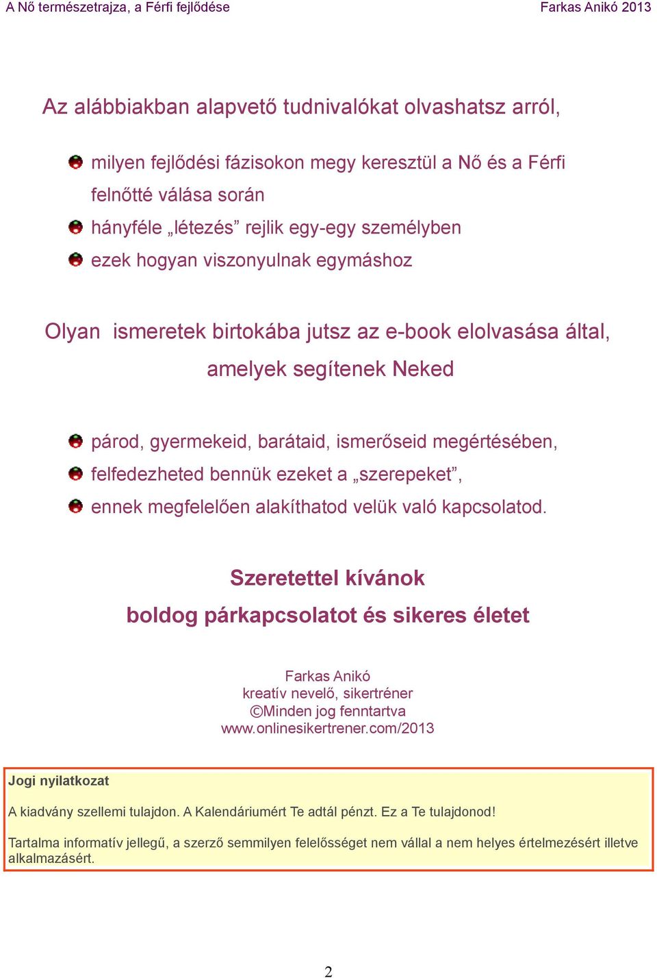 szerepeket, ennek megfelelően alakíthatod velük való kapcsolatod. Szeretettel kívánok boldog párkapcsolatot és sikeres életet Farkas Anikó kreatív nevelő, sikertréner Minden jog fenntartva www.