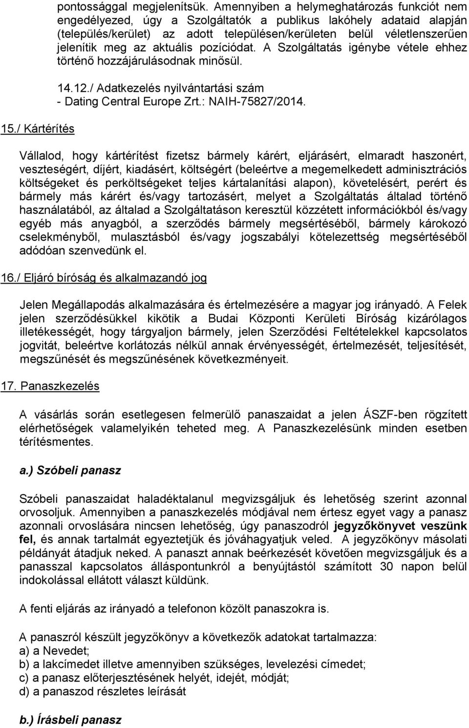 az aktuális pozíciódat. A Szolgáltatás igénybe vétele ehhez történő hozzájárulásodnak minősül. 14.12./ Adatkezelés nyilvántartási szám - Dating Central Europe Zrt.: NAIH-75827/2014.