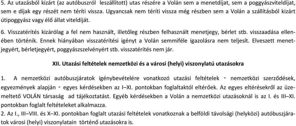 Visszatérítés kizárólag a fel nem használt, illetőleg részben felhasznált menetjegy, bérlet stb. visszaadása ellenében történik.