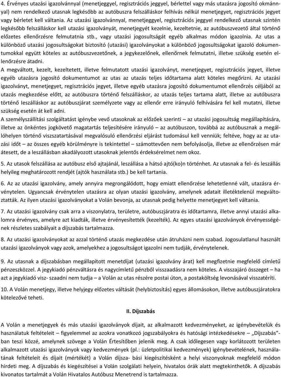 Az utazási igazolvánnyal, menetjeggyel, regisztrációs jeggyel rendelkező utasnak szintén legkésőbb felszálláskor kell utazási igazolványát, menetjegyét kezelnie, kezeltetnie, az autóbuszvezető által