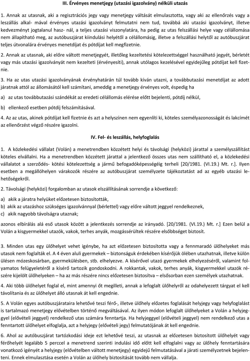 utazási igazolványt, illetve kedvezményt jogtalanul hasz- nál, a teljes utazási viszonylatára, ha pedig az utas felszállási helye vagy célállomása nem állapítható meg, az autóbuszjárat kiindulási