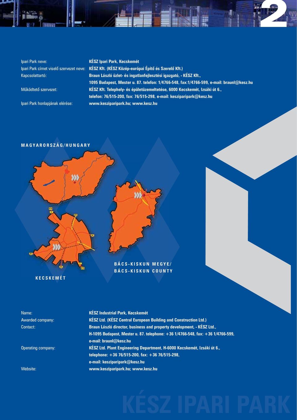 hu Működtető szervezet: KÉSZ Kft. Telephely- és épületüzemeltetése, 6000 Kecskemét, Izsáki út 6., telefon: 76/515-200, fax: 76/515-298, e-mail: kesziparipark@kesz.