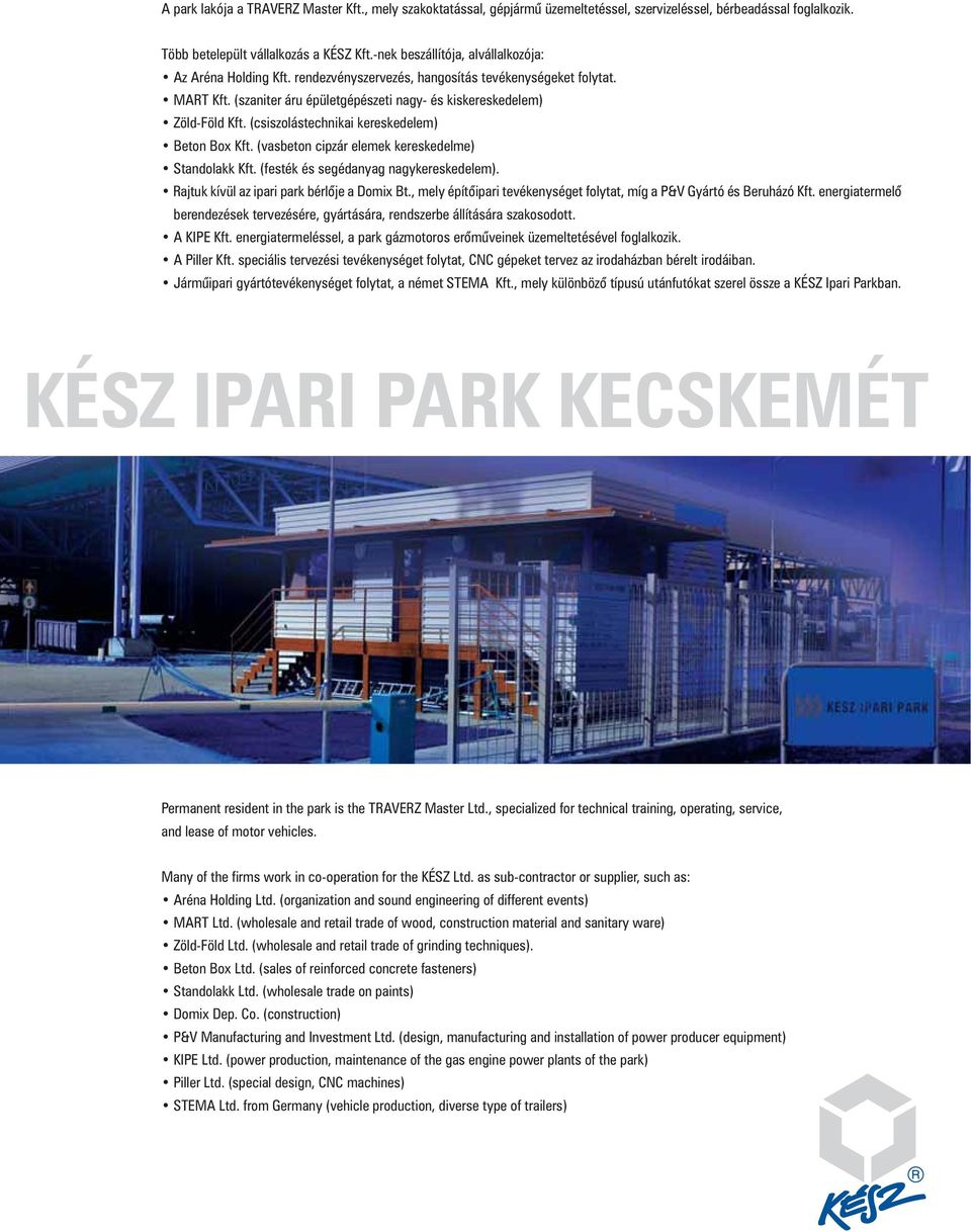 (csiszolástechnikai kereskedelem) Beton Box Kft. (vasbeton cipzár elemek kereskedelme) Standolakk Kft. (festék és segédanyag nagykereskedelem). Rajtuk kívül az ipari park bérlője a Domix Bt.