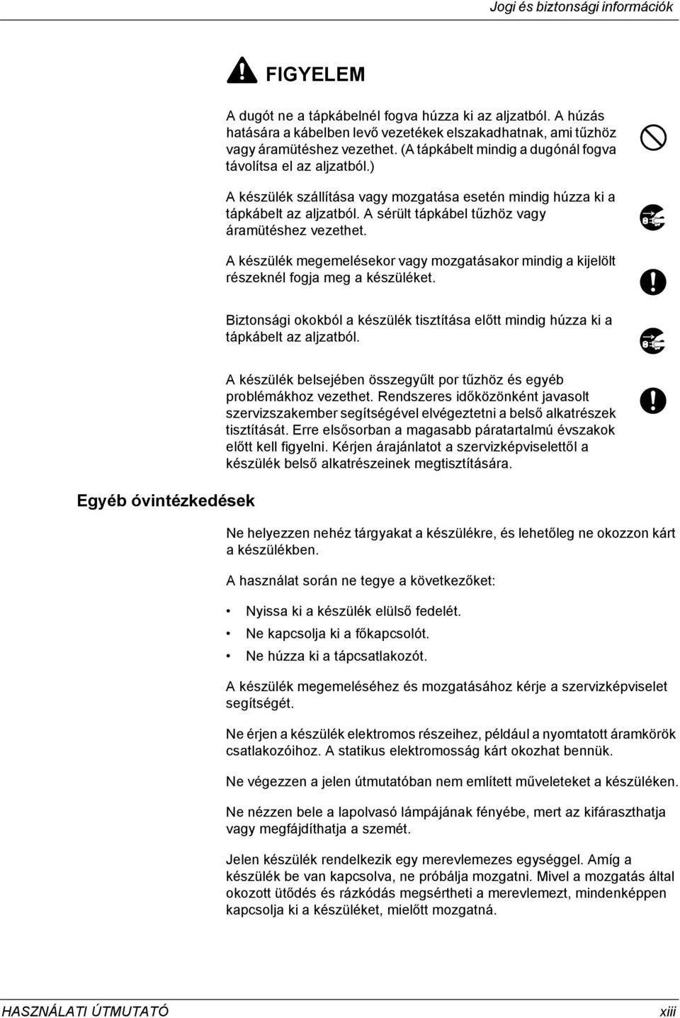 A sérült tápkábel tűzhöz vagy áramütéshez vezethet. A készülék megemelésekor vagy mozgatásakor mindig a kijelölt részeknél fogja meg a készüléket.