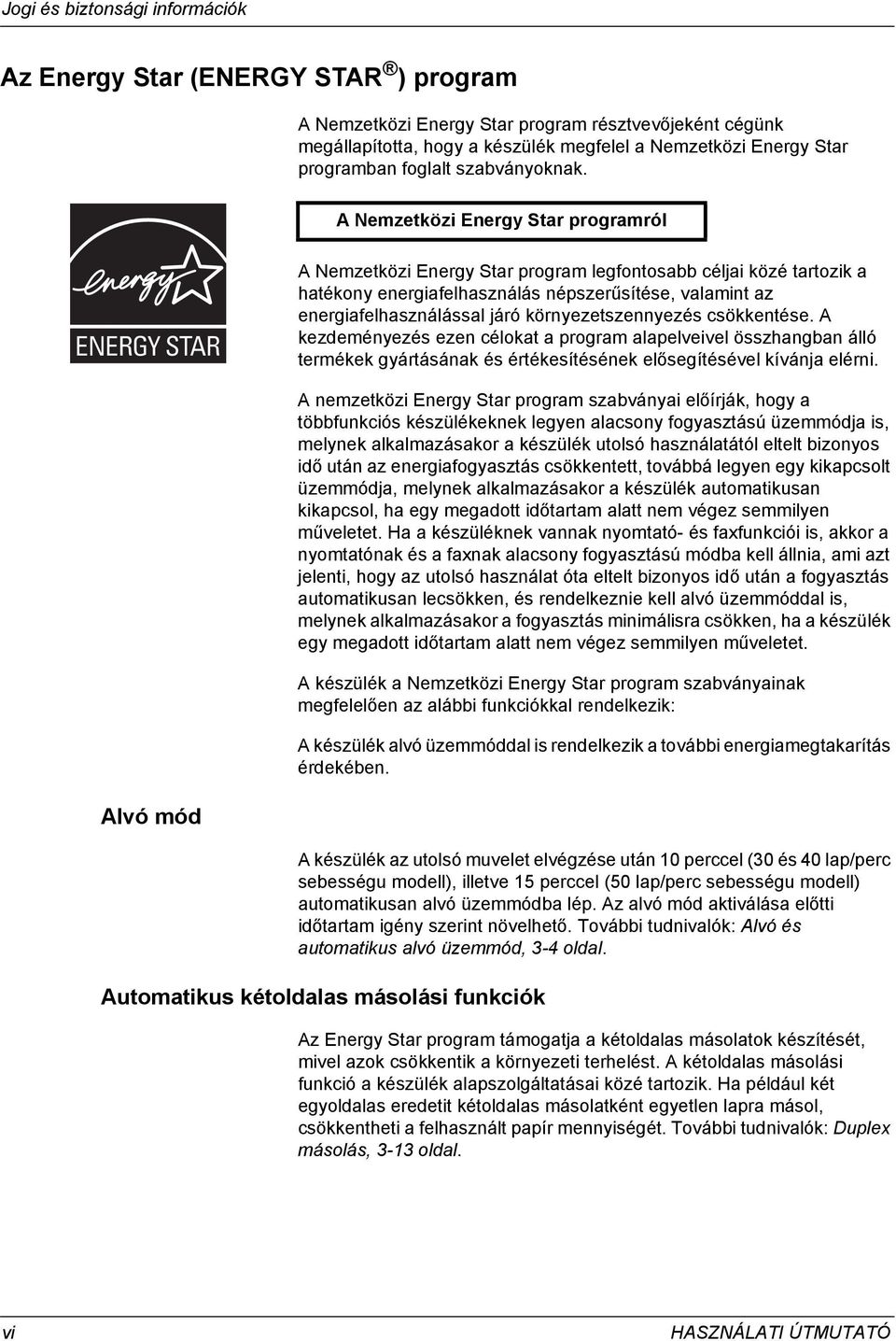 A Nemzetközi Energy Star programról Alvó mód A Nemzetközi Energy Star program legfontosabb céljai közé tartozik a hatékony energiafelhasználás népszerűsítése, valamint az energiafelhasználással járó