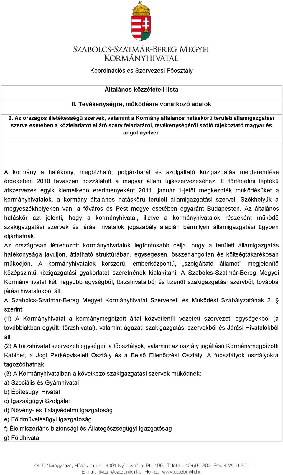 angol nyelven A kormány a hatékony, megbízható, polgár-barát és szolgáltató közigazgatás megteremtése érdekében 2010 tavaszán hozzálátott a magyar állam újjászervezéséhez.