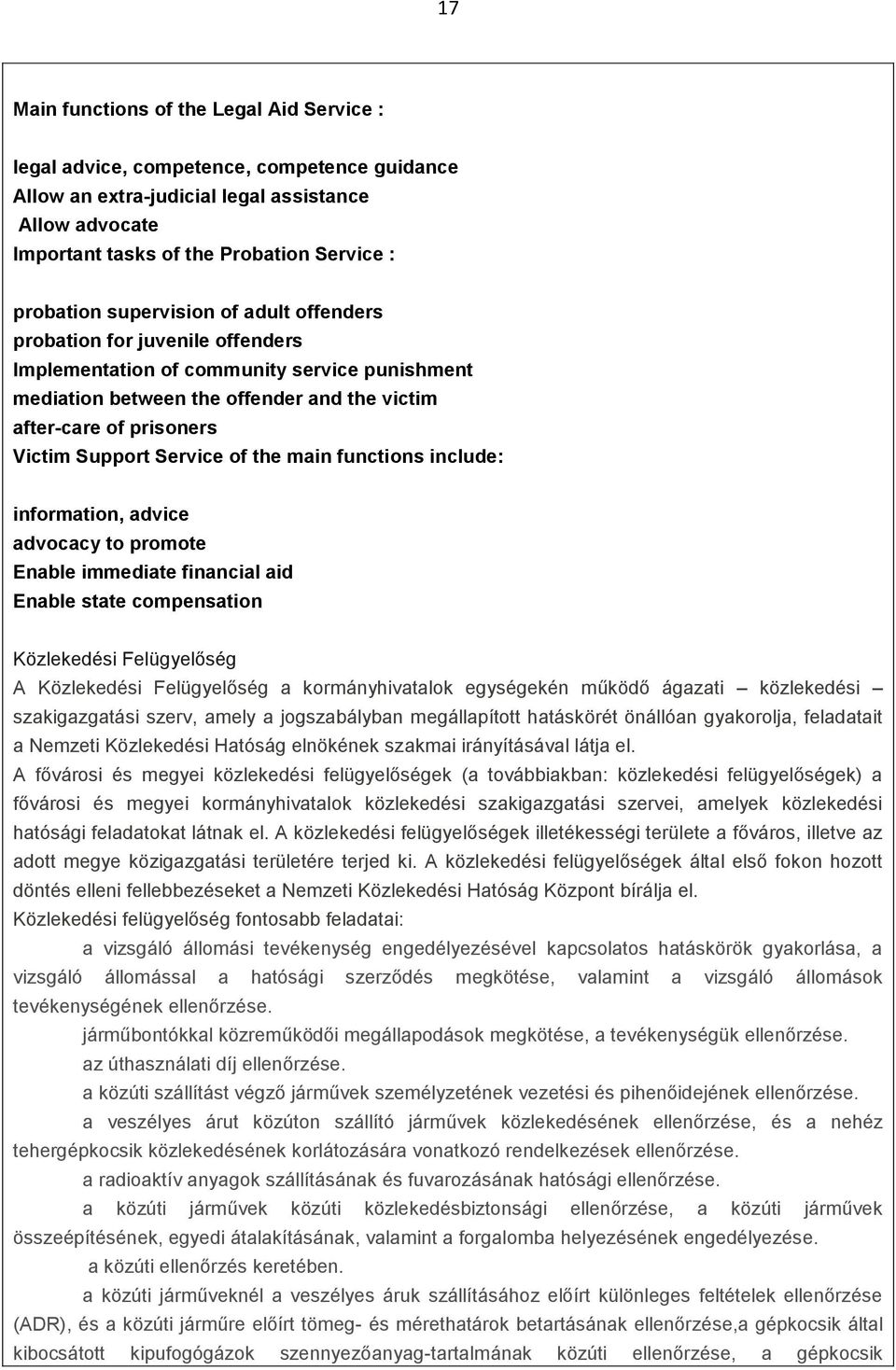 Service of the main functions include: information, advice advocacy to promote Enable immediate financial aid Enable state compensation Közlekedési Felügyelőség A Közlekedési Felügyelőség a