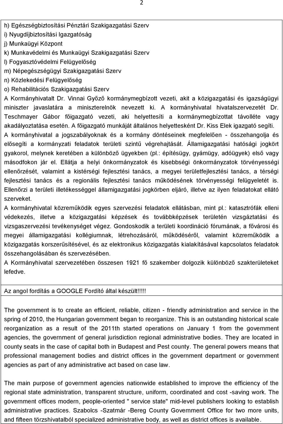 Vinnai Győző kormánymegbízott vezeti, akit a közigazgatási és igazságügyi miniszter javaslatára a miniszterelnök nevezett ki. A kormányhivatal hivatalszervezetét Dr.