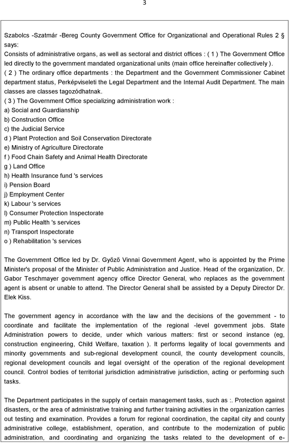 ( 2 ) The ordinary office departments : the Department and the Government Commissioner Cabinet department status, Perképviseleti the Legal Department and the Internal Audit Department.