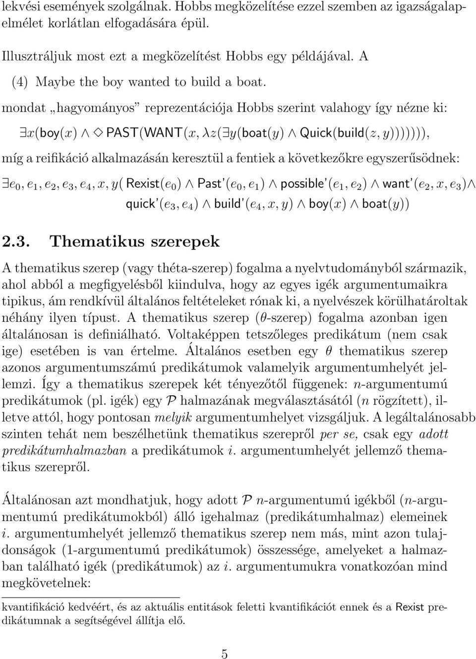 mondat hagyományos reprezentációja Hobbs szerint valahogy így nézne ki: x(boy(x) PAST(WANT(x, λz( y(boat(y) Quick(build(z, y))))))), míg a reifikáció alkalmazásán keresztül a fentiek a következőkre