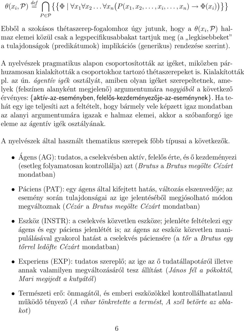 implikációs (generikus) rendezése szerint). A nyelvészek pragmatikus alapon csoportosították az igéket, miközben párhuzamosan kialakították a csoportokhoz tartozó thétaszerepeket is. Kialakították pl.