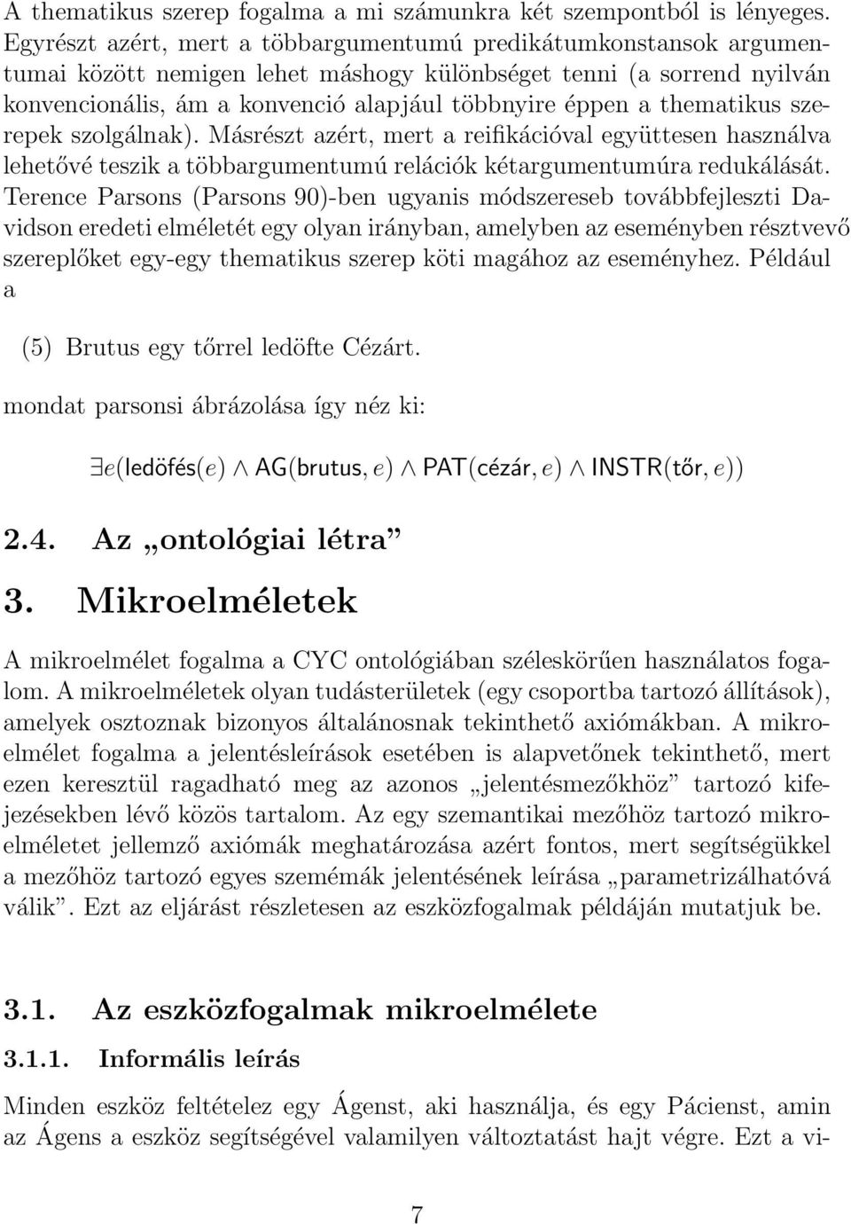 thematikus szerepek szolgálnak). Másrészt azért, mert a reifikációval együttesen használva lehetővé teszik a többargumentumú relációk kétargumentumúra redukálását.