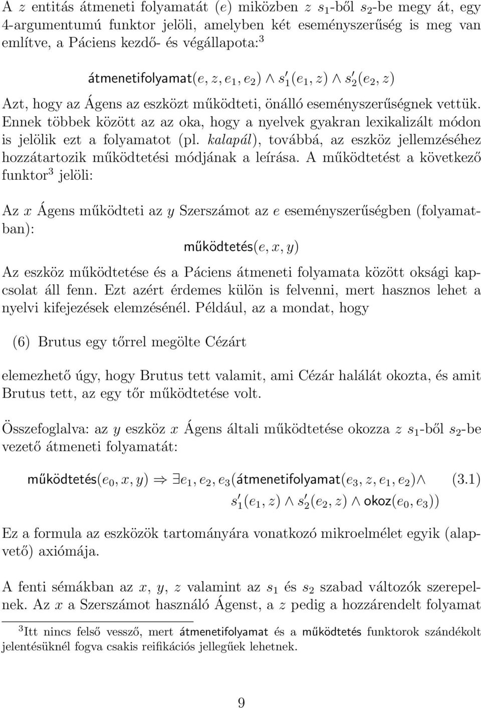 Ennek többek között az az oka, hogy a nyelvek gyakran lexikalizált módon is jelölik ezt a folyamatot (pl. kalapál), továbbá, az eszköz jellemzéséhez hozzátartozik működtetési módjának a leírása.