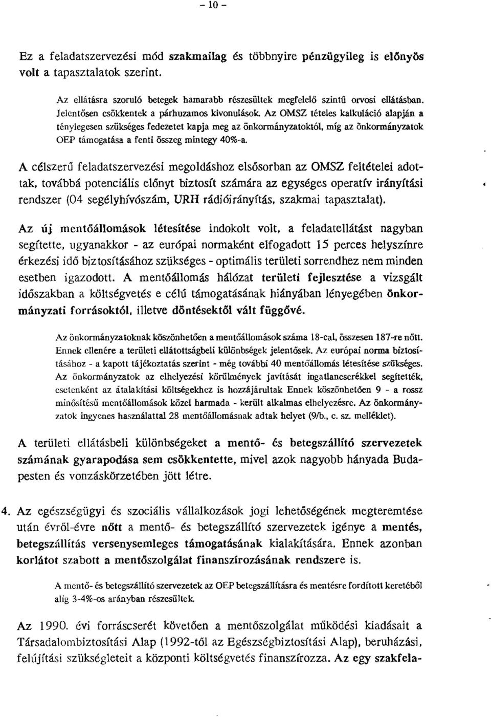 Az OMSZ tételes kalkuláció alapján a ténylegesen szükséges fedezetet kapja meg az önkormányzatoktól, míg az önkormányzatok OEP támogatása a fenti összeg mintegy 40%-a.