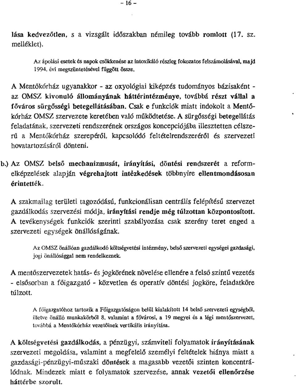 A Mentőkórház ugyanakkor - az oxyológiai kiképzés tudományos bázisaként - az OMSZ kivonuló állományának háttérintézménye, továbbá részt vállal a főváros sürgősségi betegellátásában.