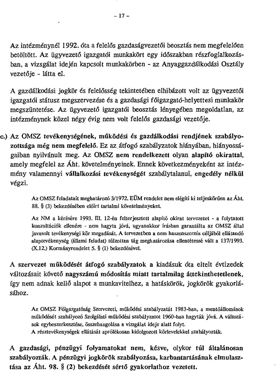 A gazdálkodási jogkör és felelősség tekintetében elhibázott volt az ügyvezetői igazgatói státusz megszervezése és a gazdasági főigazgató-helyettesi munkakör megszüntetése.