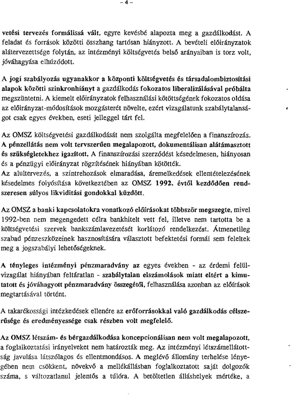 A jogi szabályozás ugyanakkor a központi költségvetés és társadalombiztosítási alapok közötti szinkronhiányt a gazdálkodás fokozatos liberalizálásával próbálta megszüntetni.