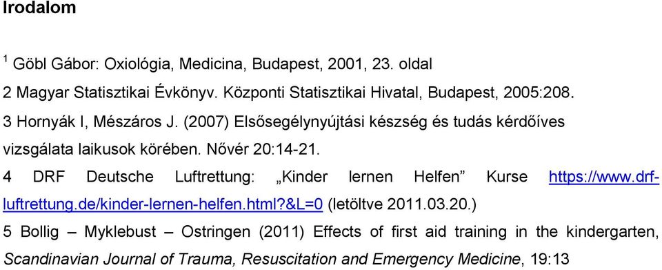 (2007) Elsősegélynyújtási készség és tudás kérdőíves vizsgálata laikusok körében. Nővér 20:14-21.