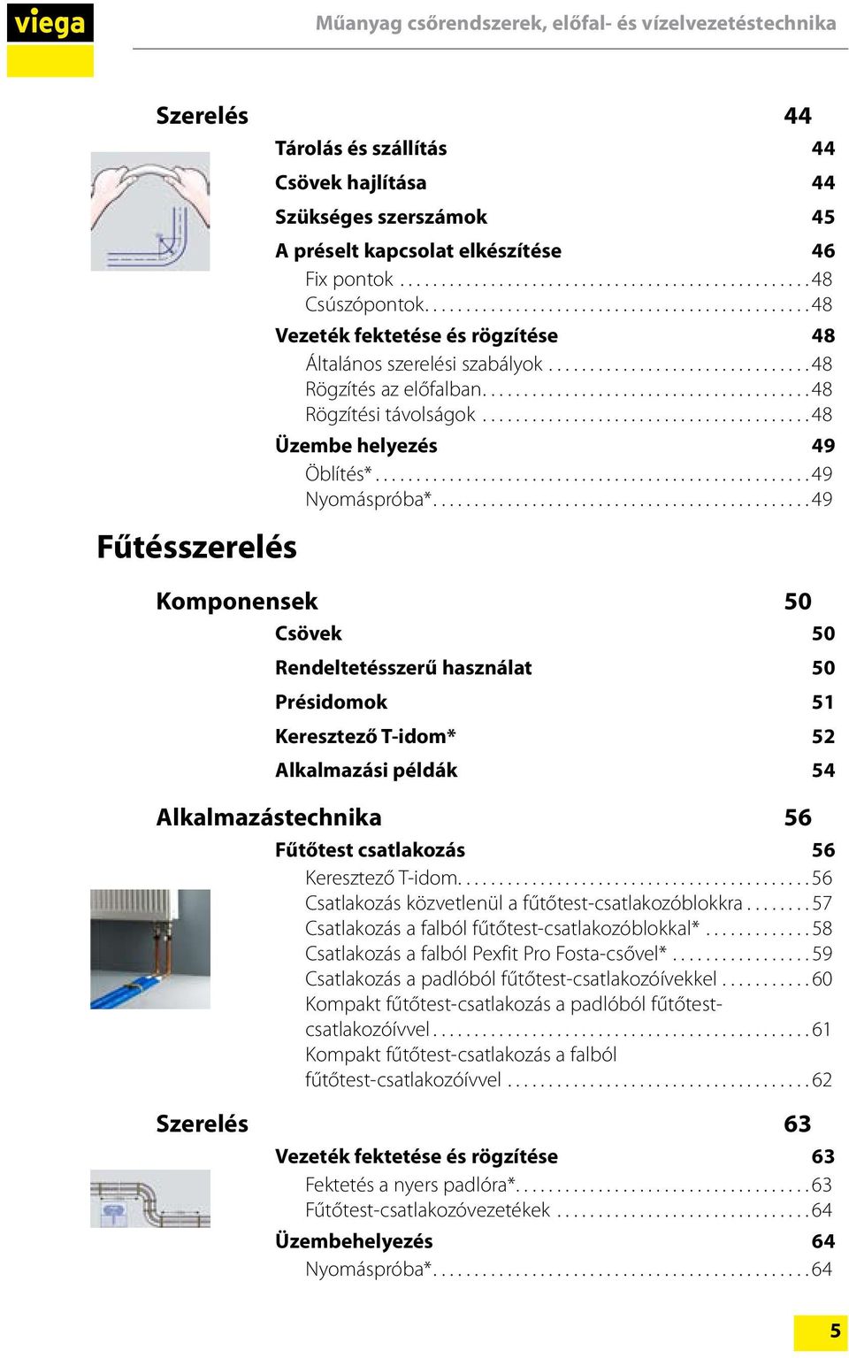 ..49 Komponensek 50 Csövek 50 Rendeltetésszerű használat 50 Présidomok 51 Keresztező T-idom* 52 Alkalmazási példák 54 Alkalmazástechnika 56 Fűtőtest csatlakozás 56 Keresztező T-idom.