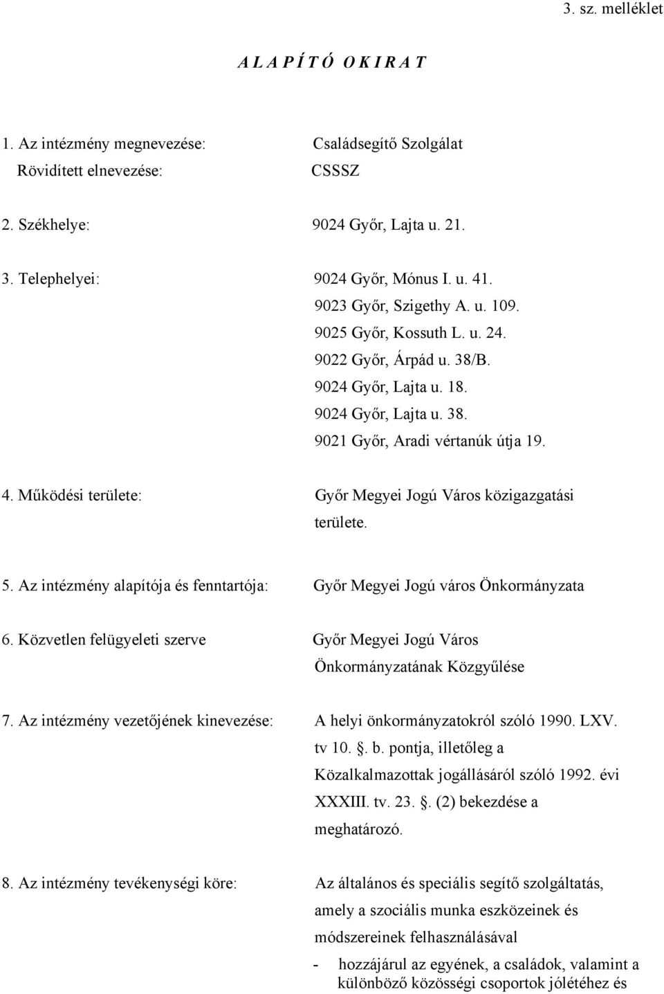 Működési területe: Győr Megyei Jogú Város közigazgatási területe. 5. Az intézmény alapítója és fenntartója: Győr Megyei Jogú város Önkormányzata 6.