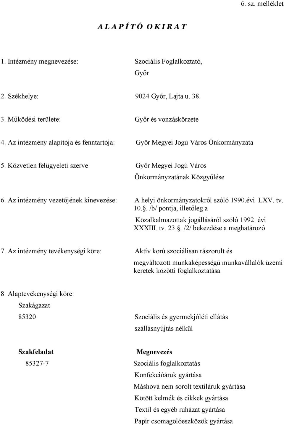 Az intézmény vezetőjének kinevezése: A helyi önkormányzatokról szóló 1990.évi LXV. tv. 10.. /b/ pontja, illetőleg a Közalkalmazottak jogállásáról szóló 1992. évi XXXIII. tv. 23.