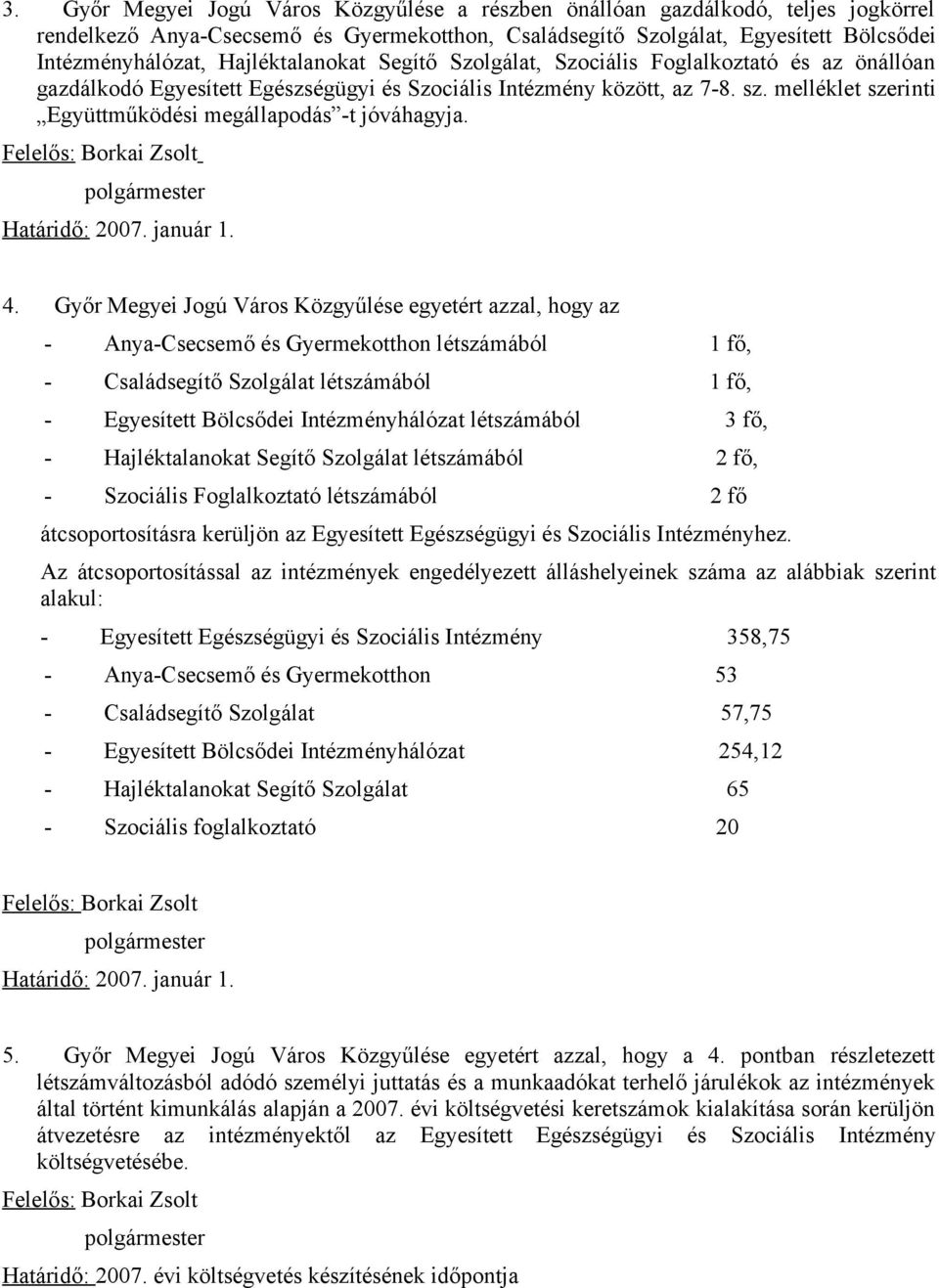 melléklet szerinti Együttműködési megállapodás -t jóváhagyja. Felelős: Borkai Zsolt polgármester Határidő: 2007. január 1. 4.