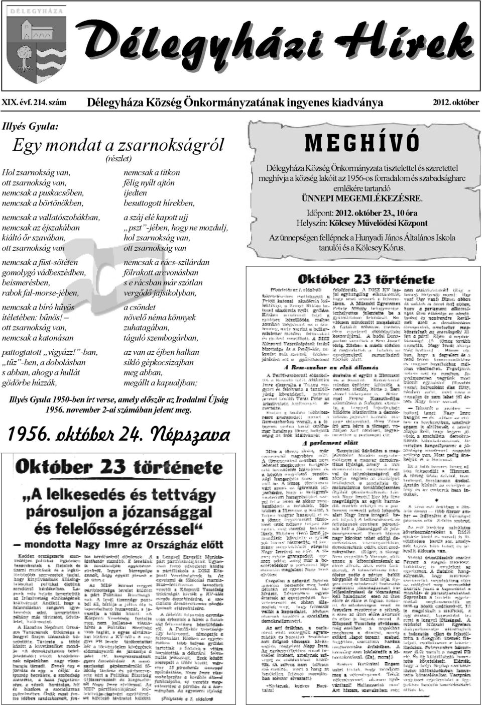 kiáltó őr szavában, ott zsarnokság van nemcsak a füst-sötéten gomolygó vádbeszédben, beismerésben, rabok fal-morse-jében, nemcsak a bíró hűvös ítéletében: bűnös!