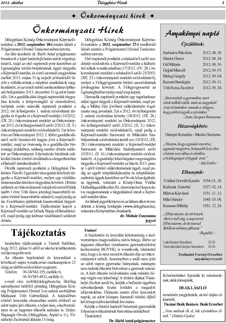 a tető azonnali megjavítása mellett 2013. május 31-ig terjedő póthatáridőt tűzött a vállalkozónak a ráépítési munkálatok megkezdésére, és az emelt szintű szerkezetkész építkezés befejezésére 2013.